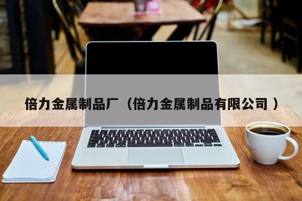 倍力金屬制品廠（倍力金屬制品有限公司 ）