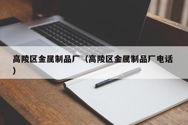 高陵區金屬制品廠（高陵區金屬制品廠電話 ）